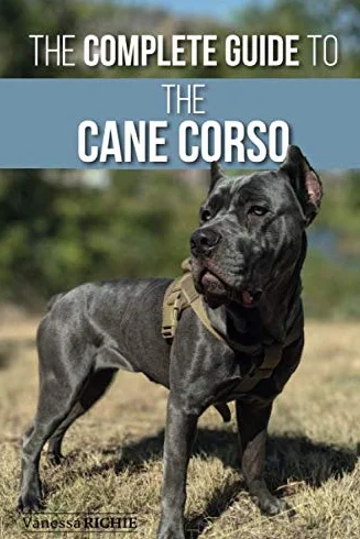 The Complete Guide to the Cane Corso: Selecting, Raising, Training, and Loving Your Dog