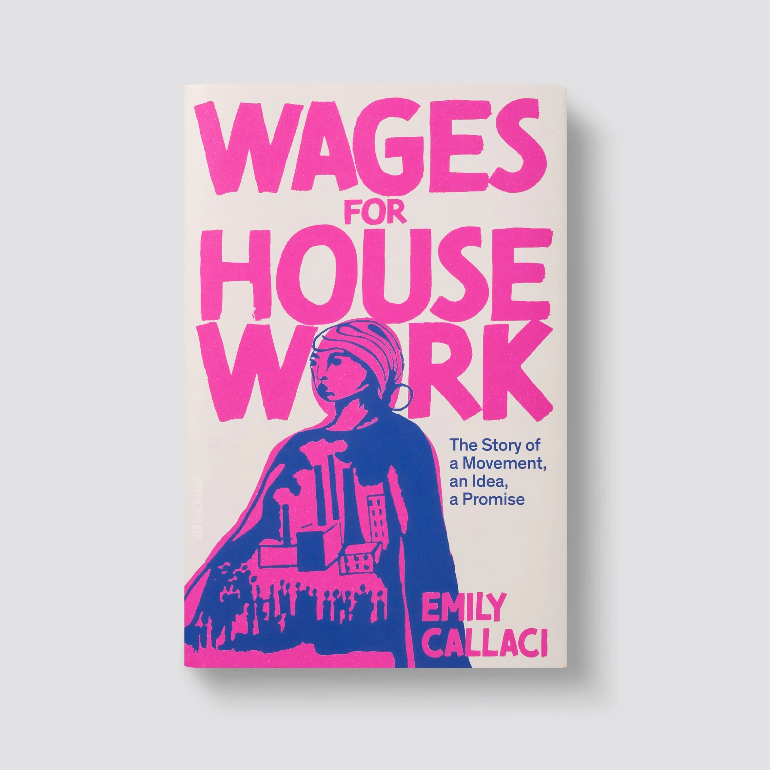 Wages for Housework: The Story of a Movement, an Idea, a Promise