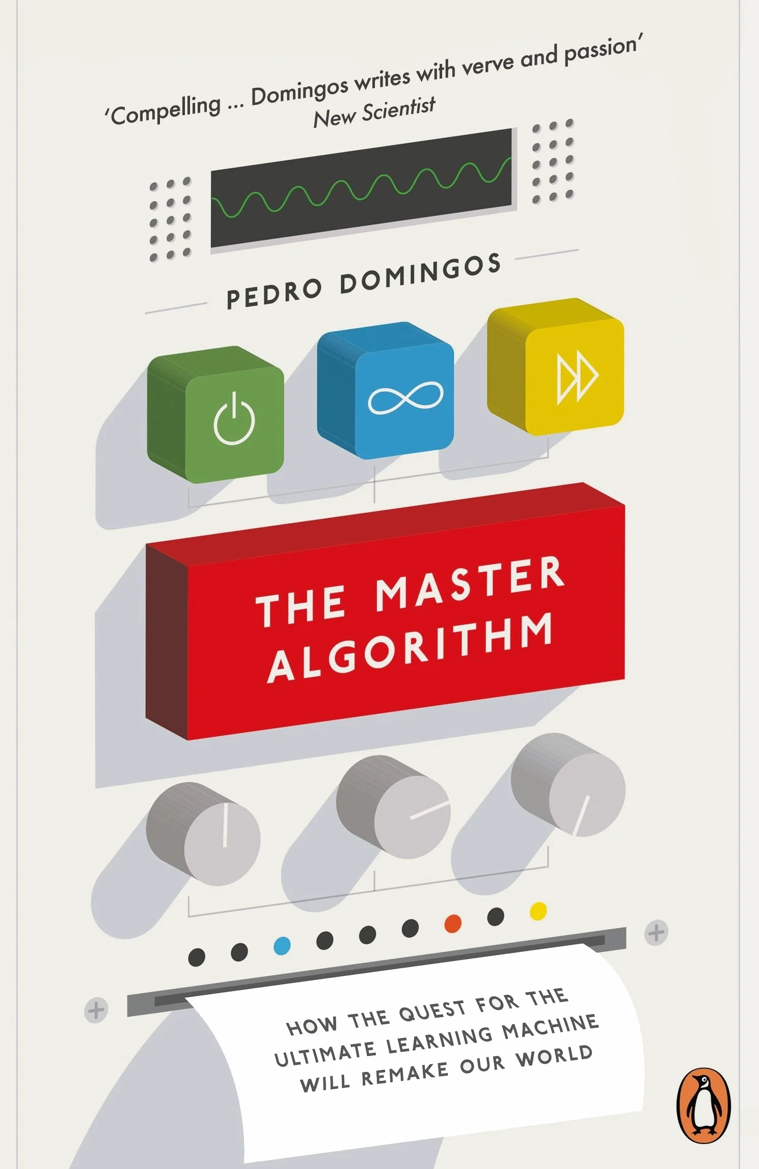 The Master Algorithm: How the Quest for the Ultimate Learning Machine Will Remake Our World
