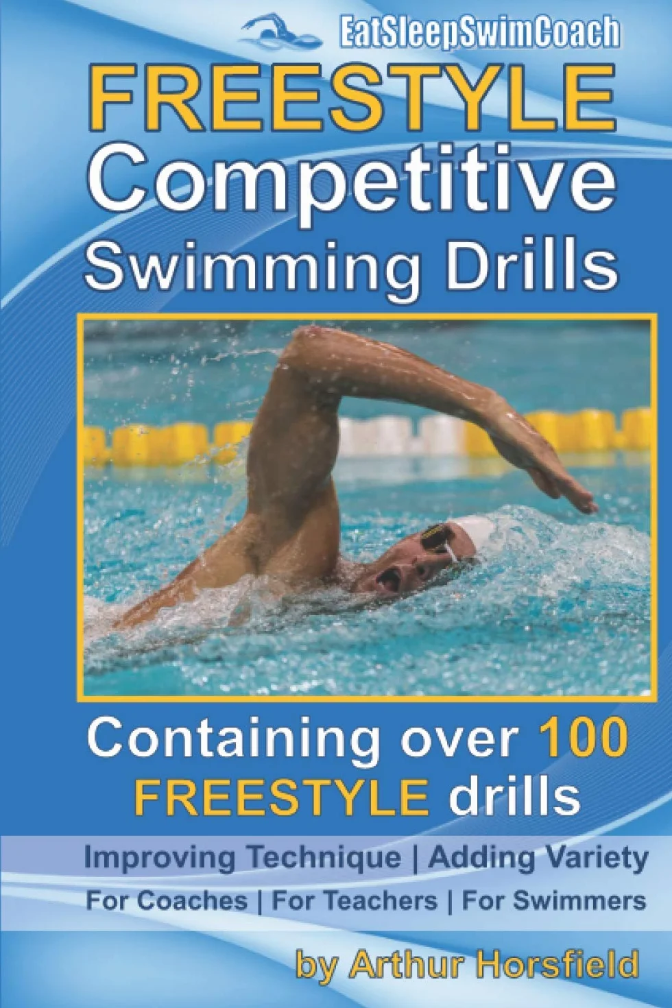 FREESTYLE Competitive Swimming Drills: 100 Drills for Coaches, Teachers & Swimmers