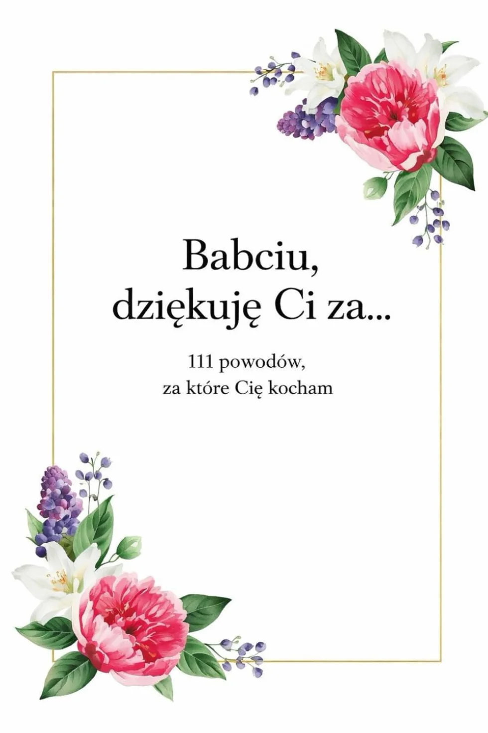 „Babciu, dziękuję Ci za… ”: 111 powodów, za które Cię kocham – książka prezentowa dla Babci na Dzień Babci, urodziny i święta