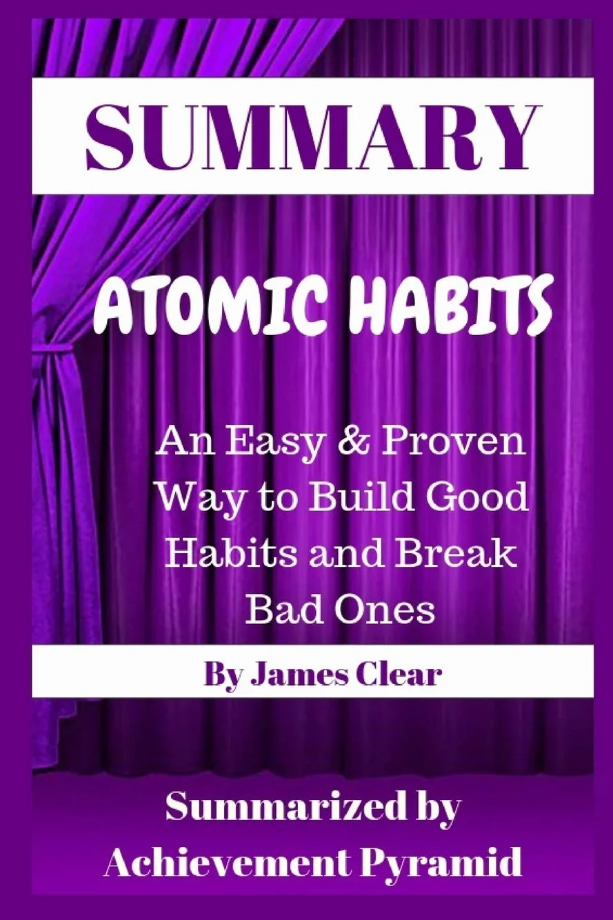 Summary: Atomic Habits: An Easy & Proven Way to Build Good Habits and Break Bad Ones By James Clear