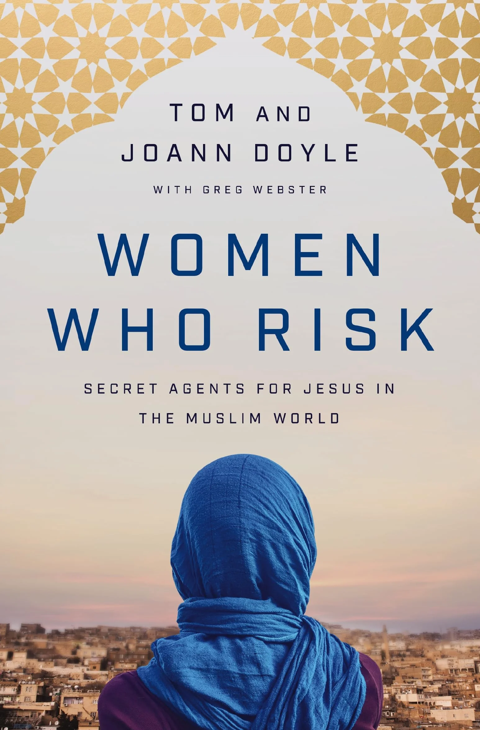 Women Who Risk: Secret Agents for Jesus in the Muslim World