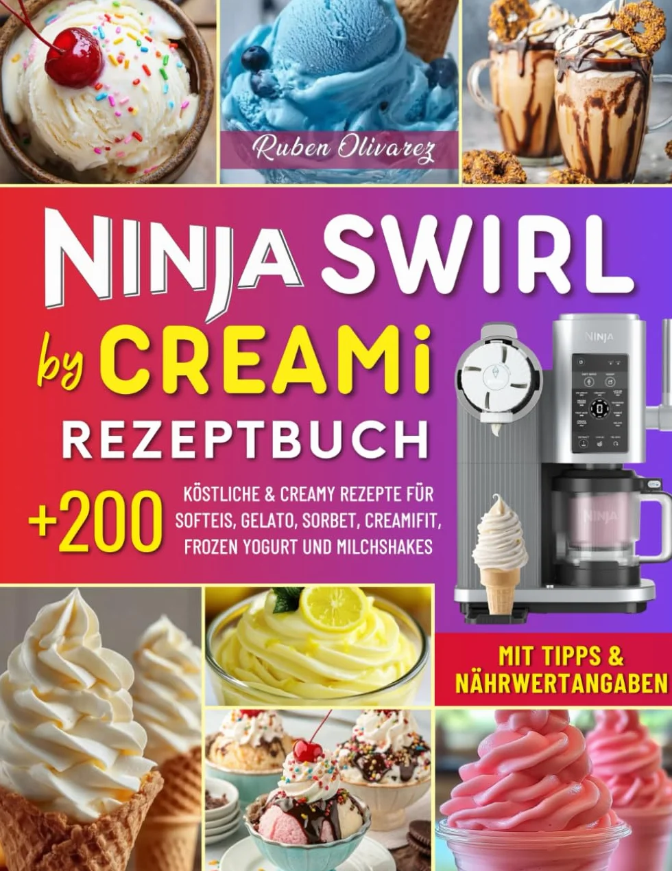 Ninja Swirl by CREAMi Rezeptbuch: Über 200 Rezepte für Hausgemachtes Eis, Softeis, Gelato, Sorbet, CreamiFit, Frozen Yogurt und Milchshakes