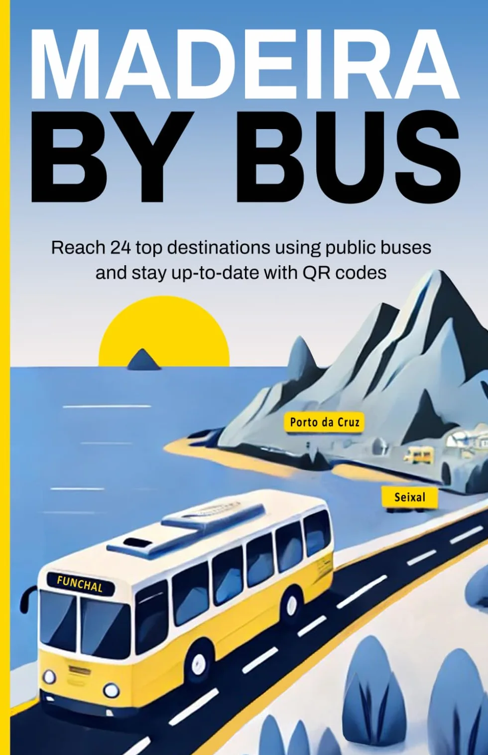 Madeira by Bus Travel Guide with QR Codes: 24 Destinations & Bus Timetables