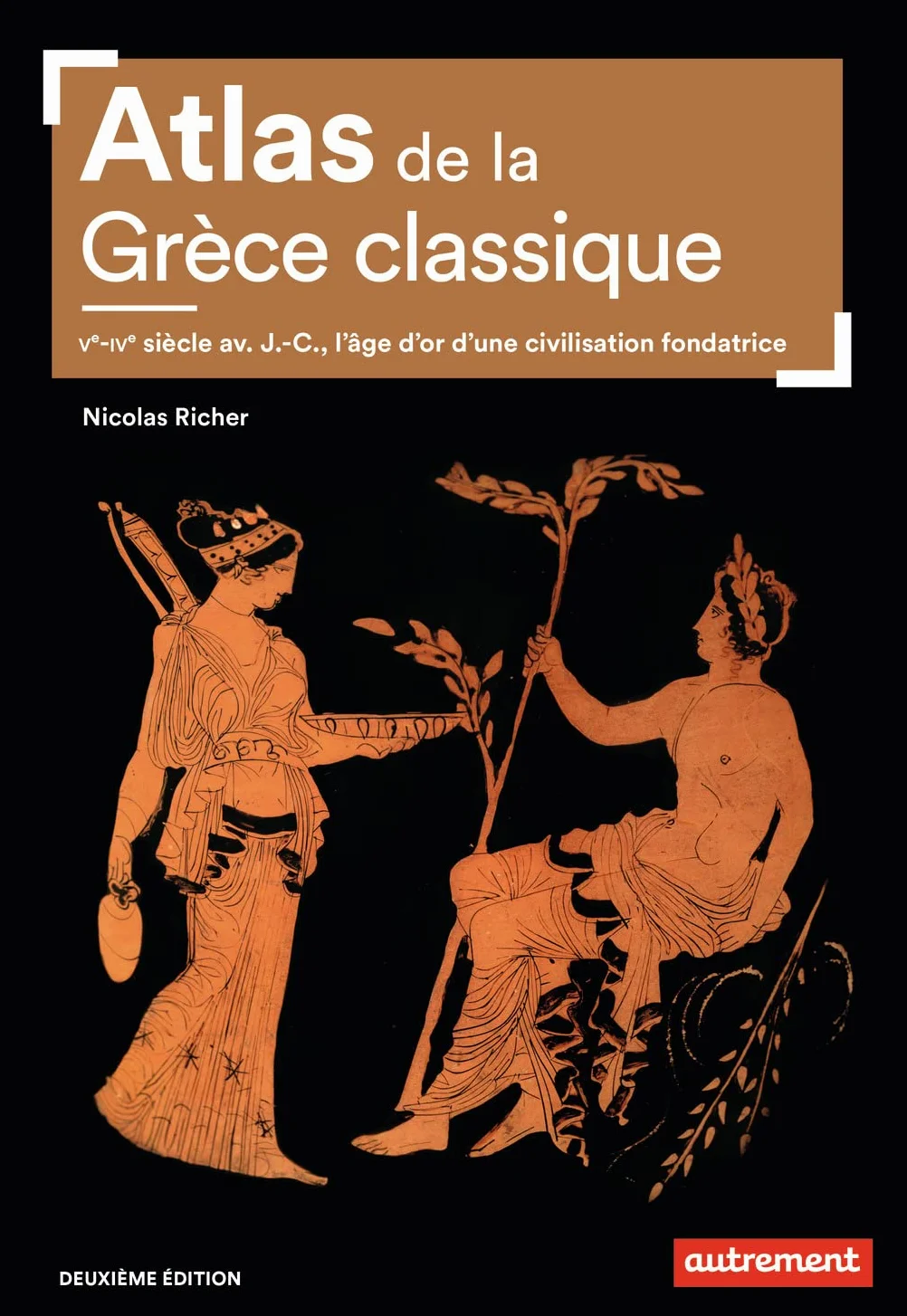 Atlas de la Grèce classique: Ve-IVe siècle avant J.-C., l'âge d'or d'une civilisation fondatrice