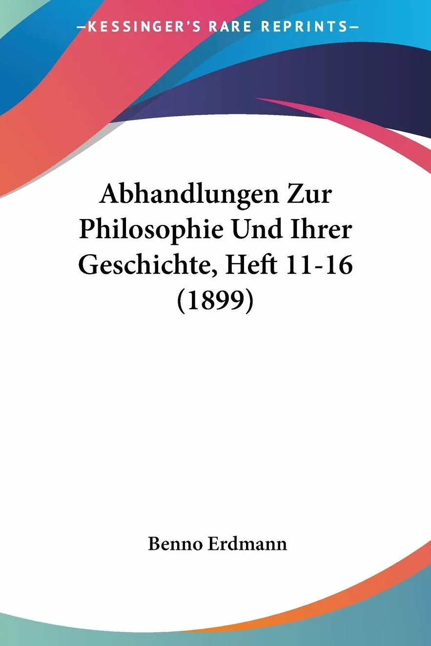 Abhandlungen Zur Philosophie Und Ihrer Geschichte, Heft 11-16 (1899)