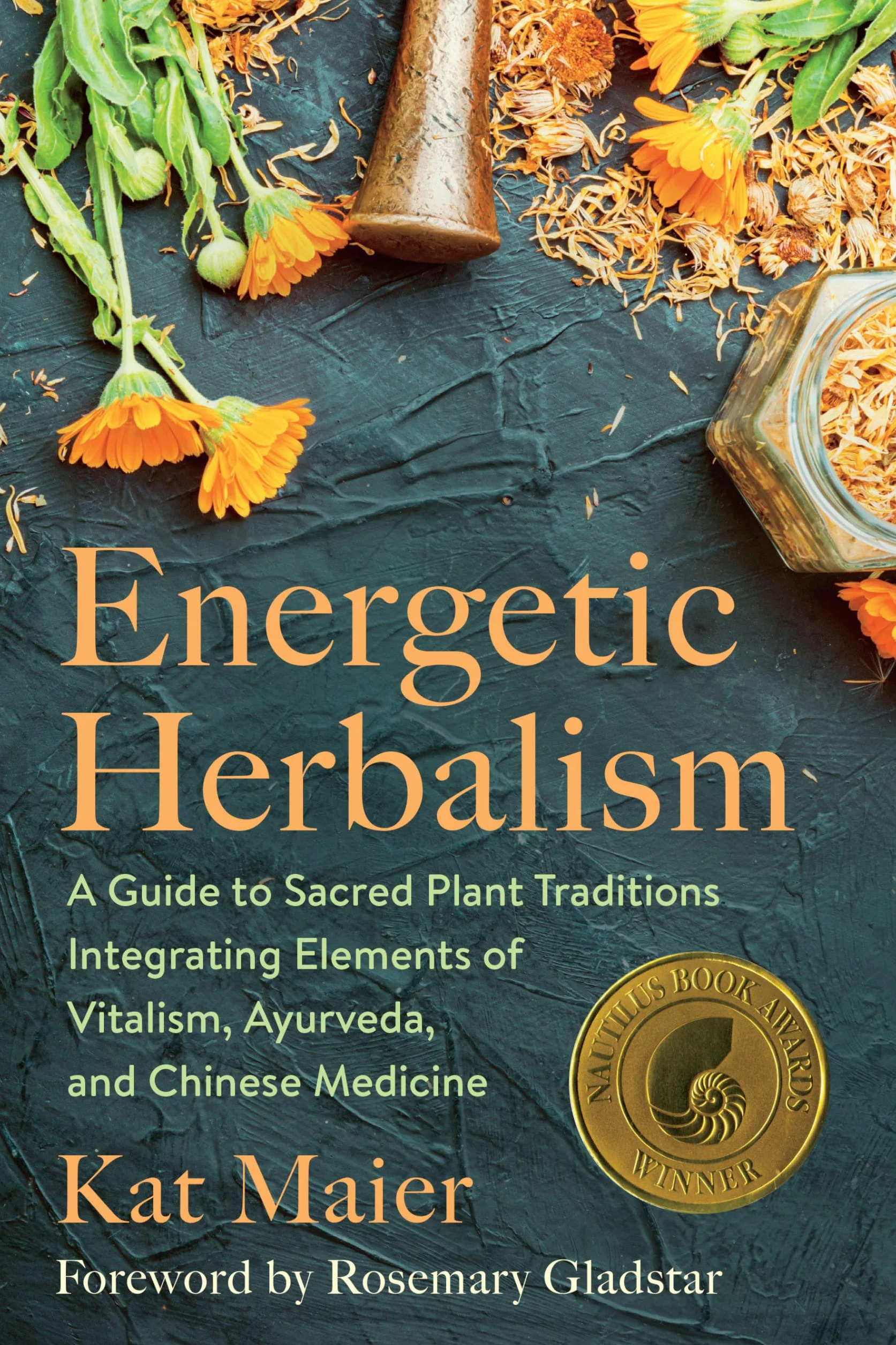 Energetic Herbalism: A Guide to Sacred Plant Traditions Integrating Ayurveda and Chinese Medicine
