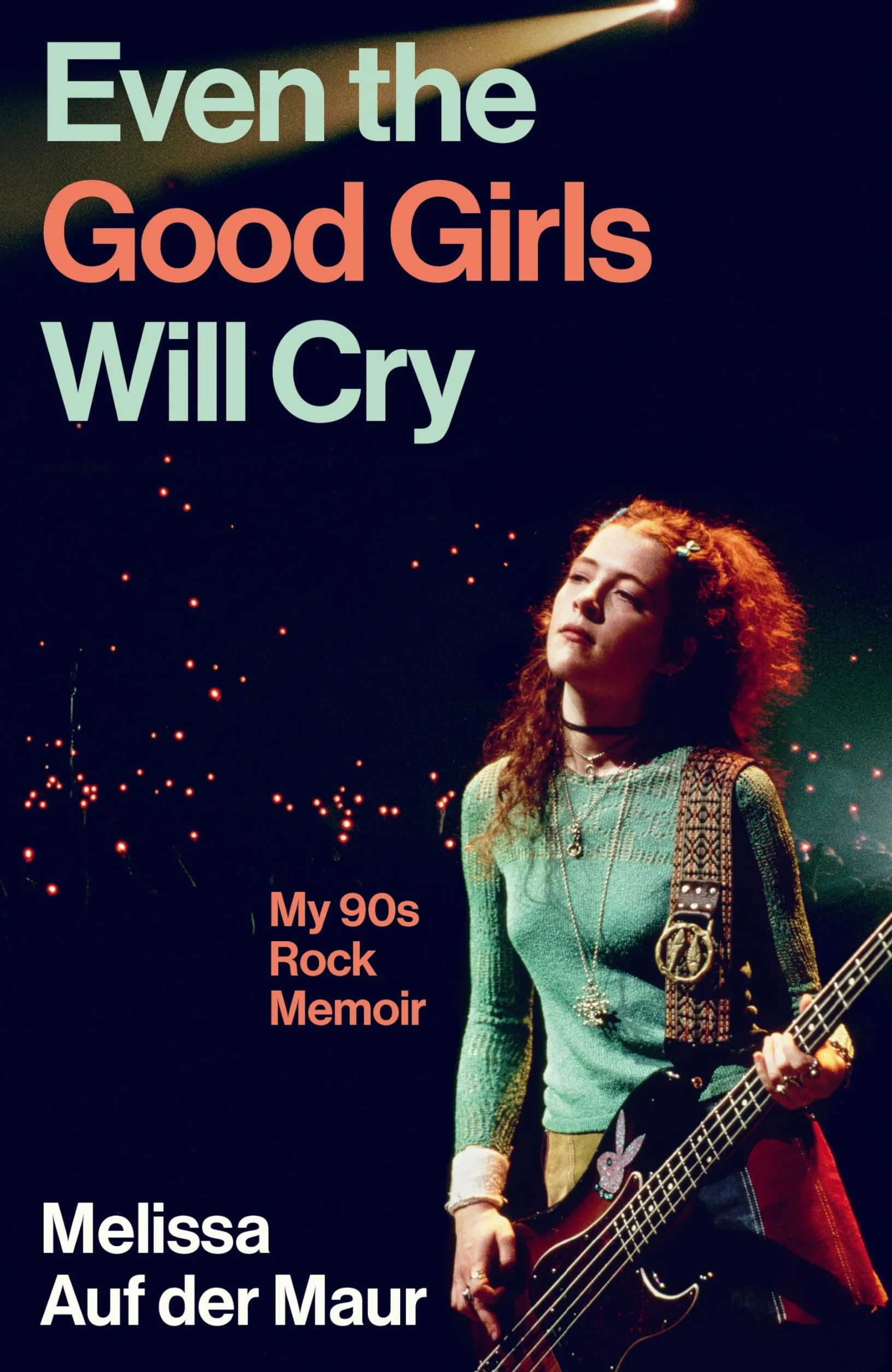Even the Good Girls Will Cry: My 90s Rock Memoir