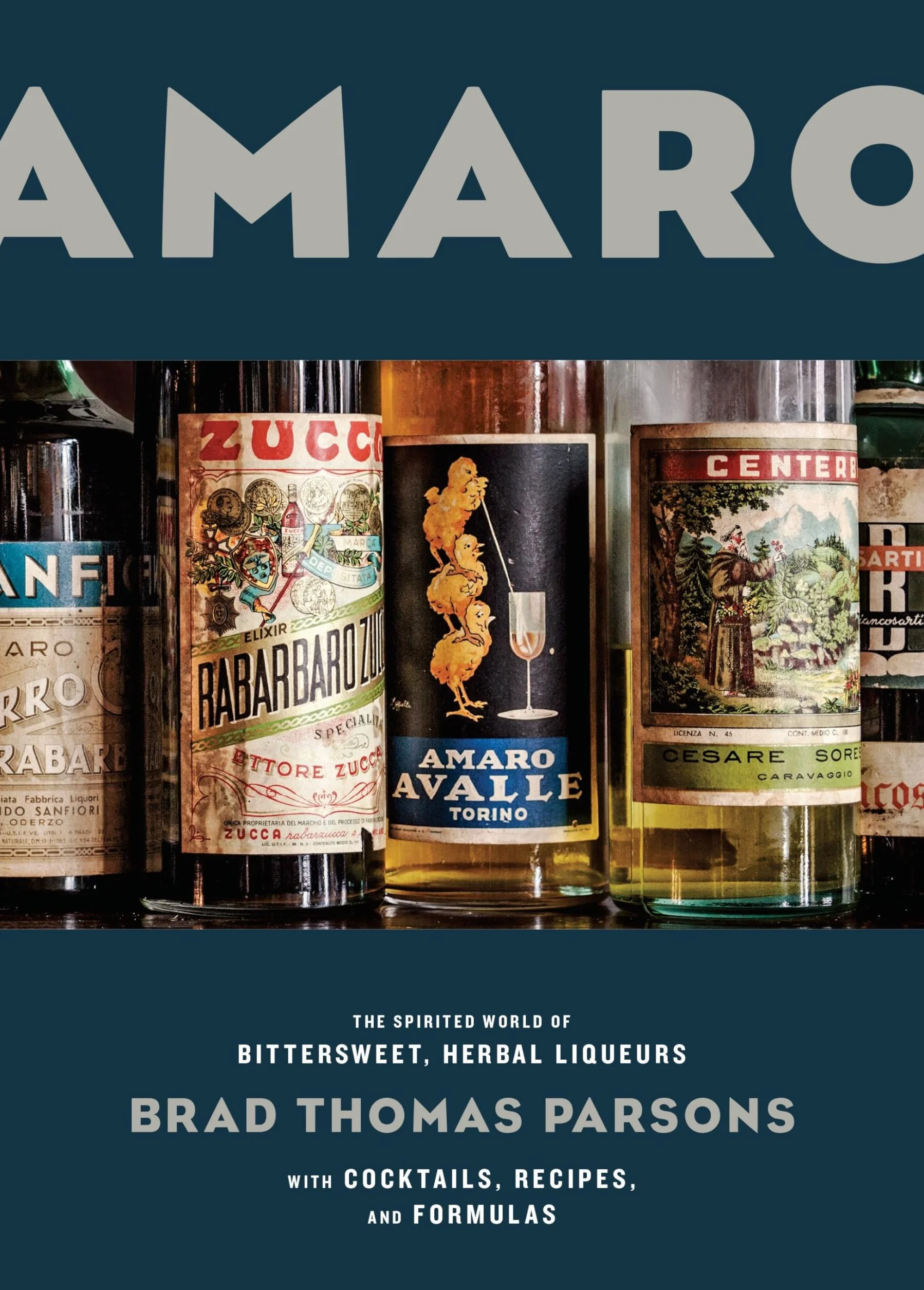 Amaro: The Spirited World of Bittersweet, Herbal Liqueurs, with Cocktails, Recipes, and Formulas