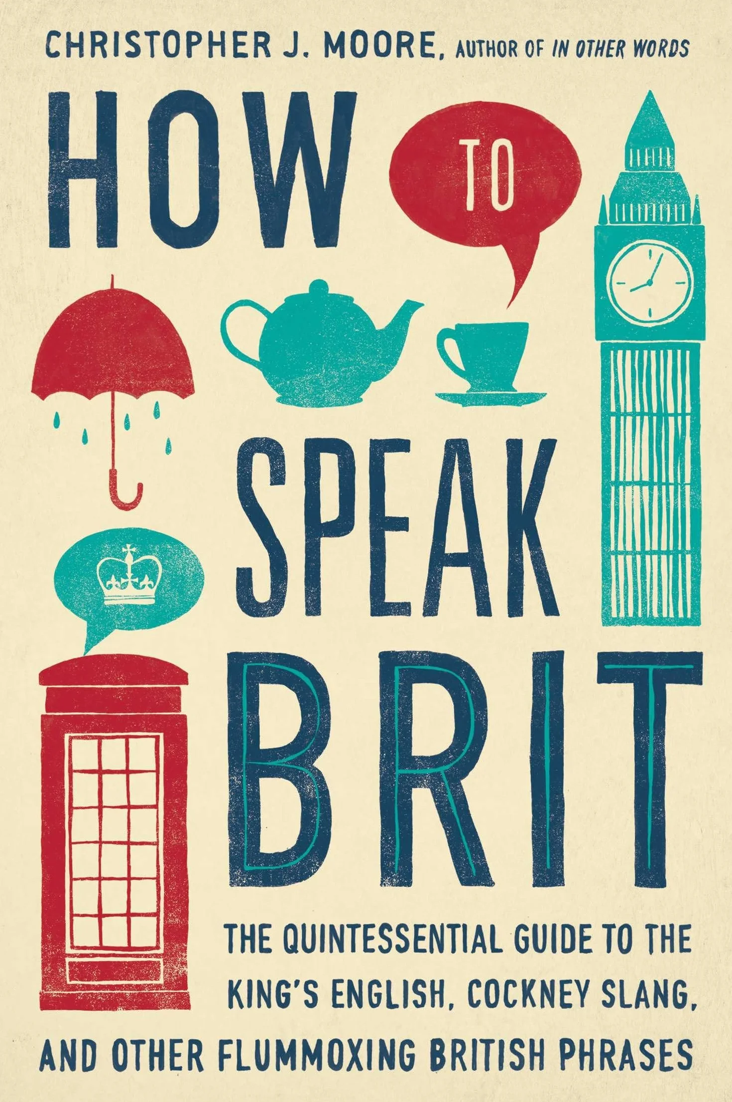 How to Speak Brit: The Quintessential Guide to the King's English, Cockney Slang, and Other Flummoxing British Phrases