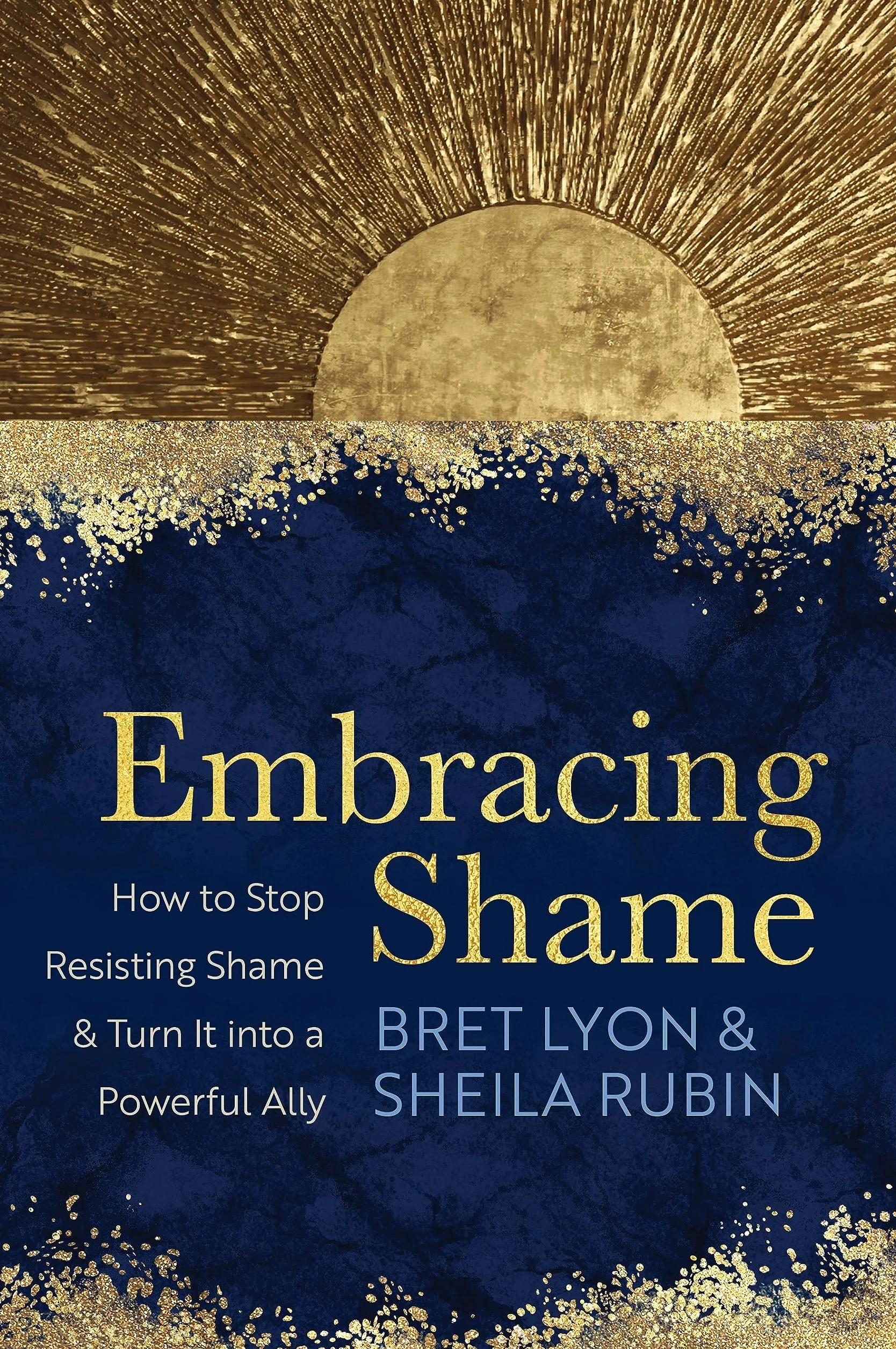 Embracing Shame: How to Stop Resisting Shame and Turn It Into a Powerful Ally