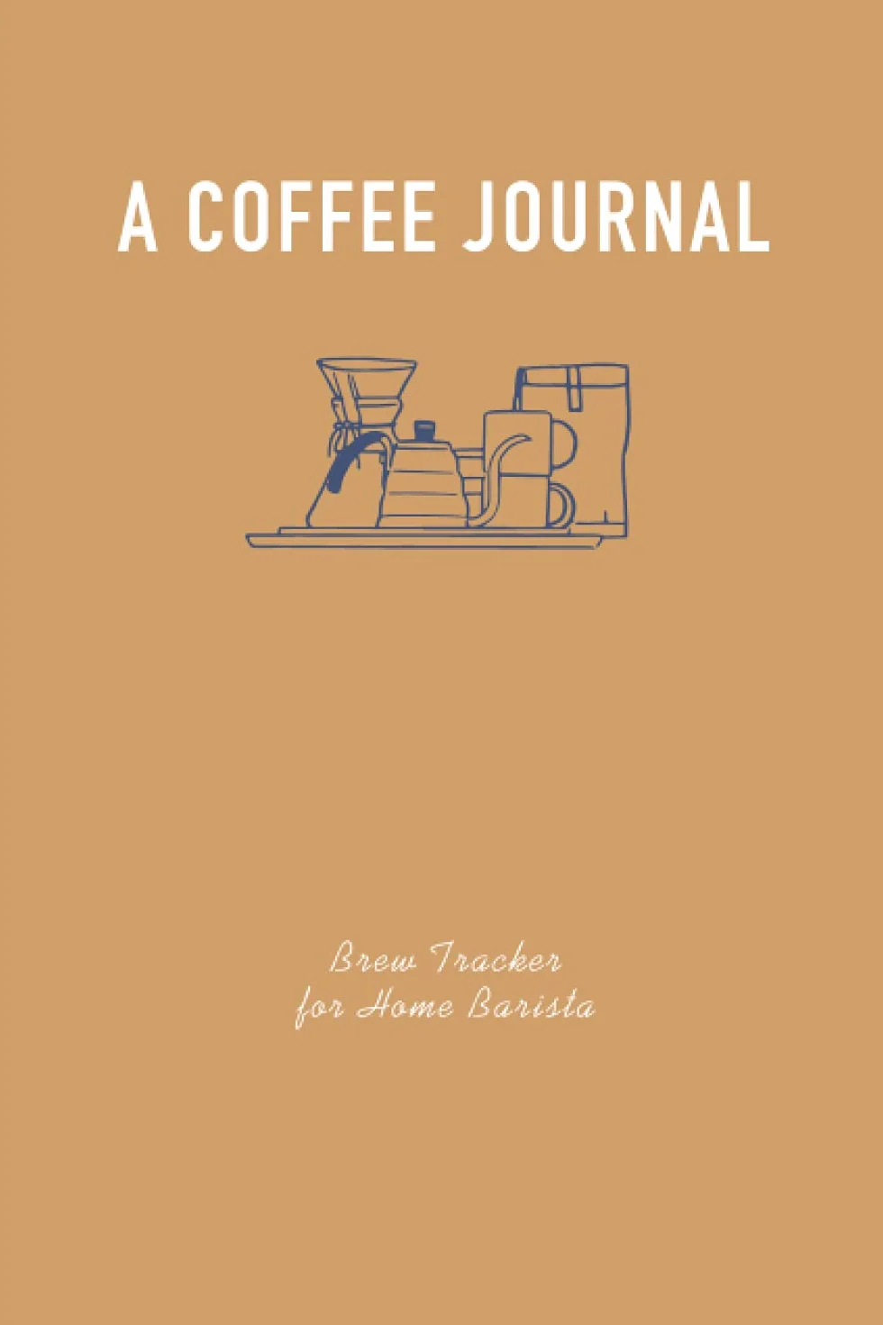 A Coffee Journal Log book: For Home Brew Barista and Coffee Lover, Records your Coffee brewing recipes in a simple and easy template notebook