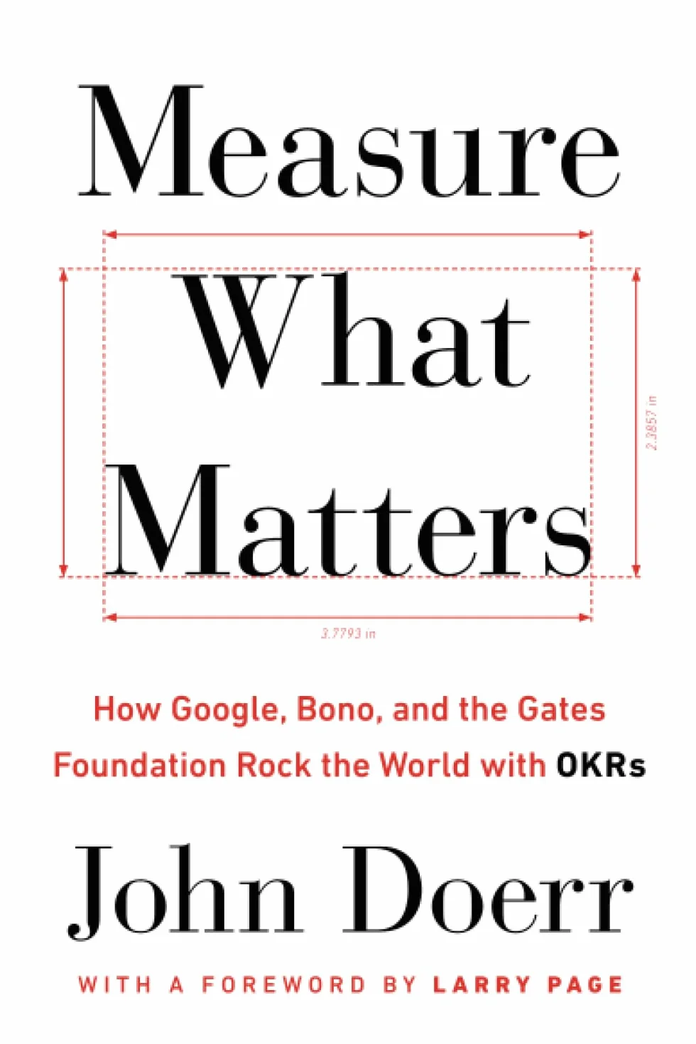 Measure What Matters: How Google, Bono, and the Gates Foundation Rock the World with OKRs