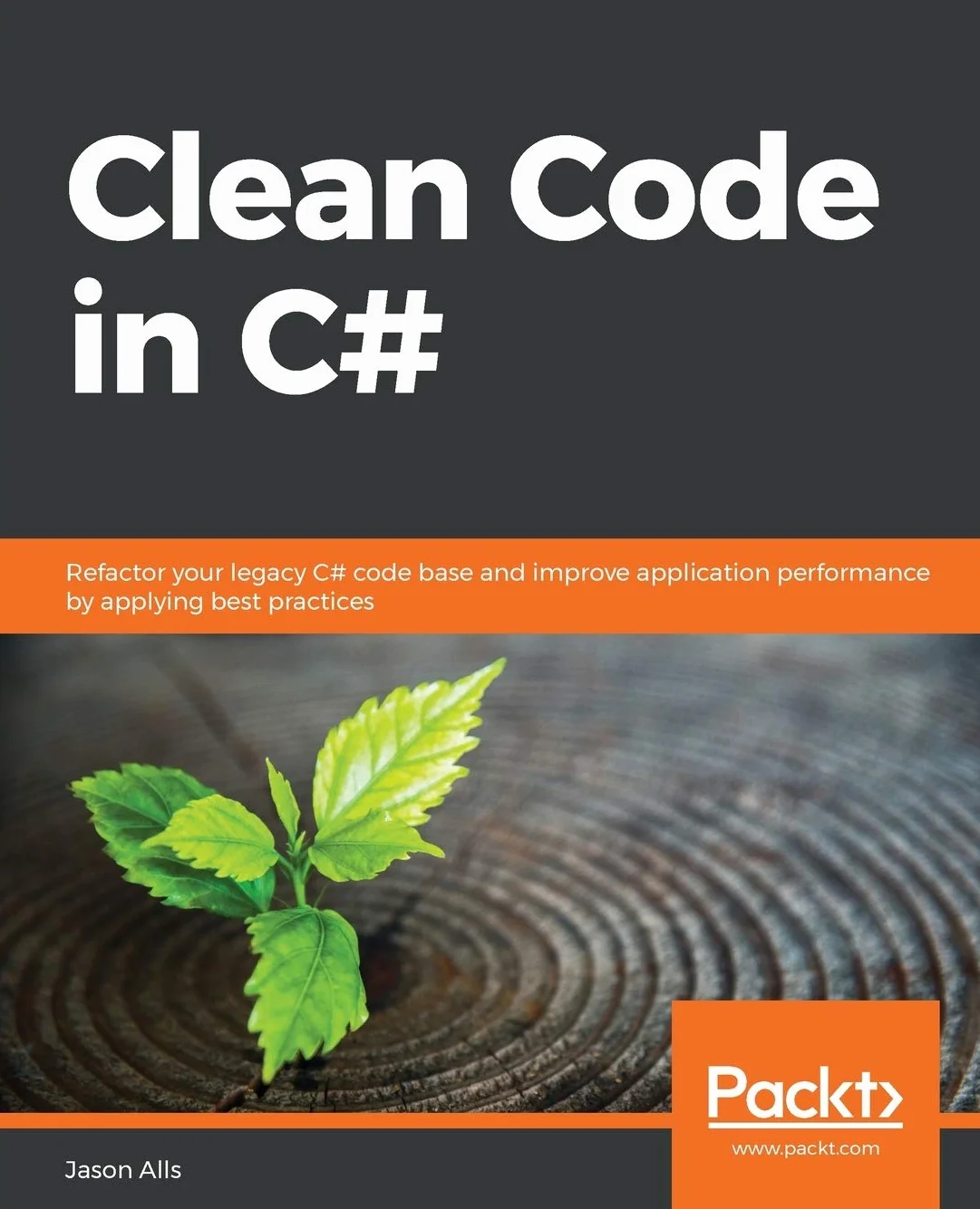 Clean Code in C#: Refactor your legacy C# code base and improve application performance by applying best practices