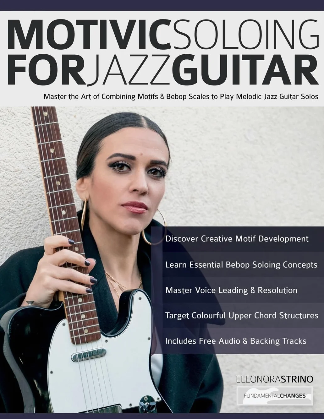Motivic Soloing for Jazz Guitar: Master the Art of Combining Motifs & Bebop Scales to Play Melodic Jazz Guitar Solos