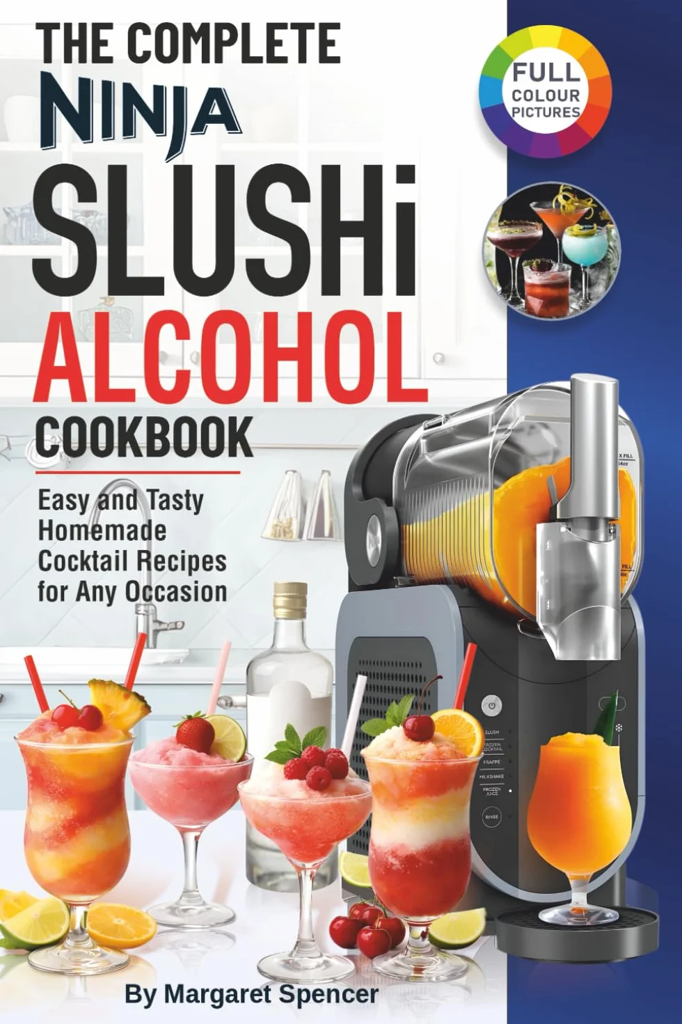 The Complete Ninja SLUSHi Alcohol Cookbook: Easy and Tasty Homemade Cocktail Recipes for Any Occasion (Ninja Slushie for Adults).