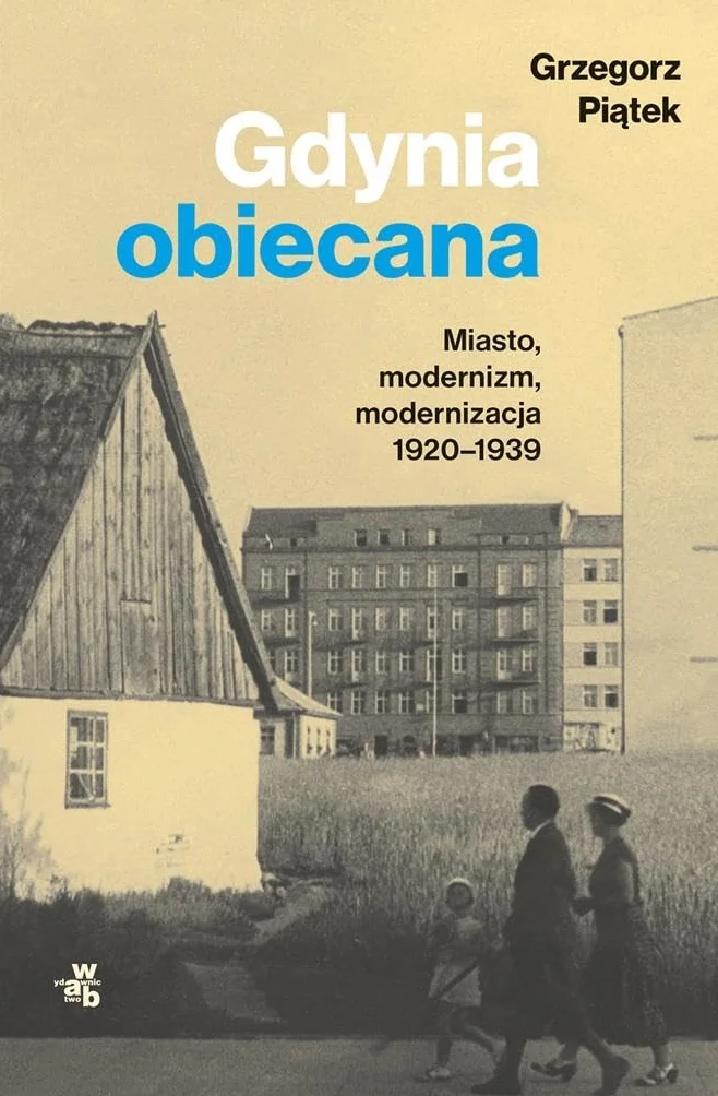 GDYNIA OBIECANA. MIASTO, MODERNIZM, MODERNIZACJA: Miasto, modernizm, modernizacja 1920-1939