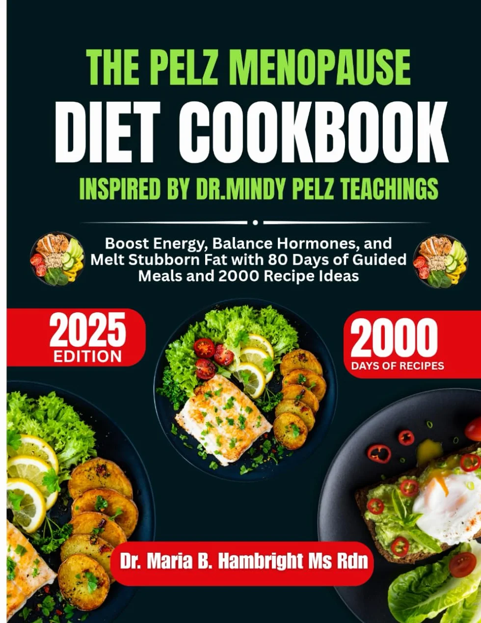The Pelz Menopause Diet Cookbook 2025 Inspired By Dr Mindy Pelz Teachings: Boost Energy, Balance Hormones, and Melt Stubborn Fat with 80 Days of Guided Meals and 2000 Recipe Ideas