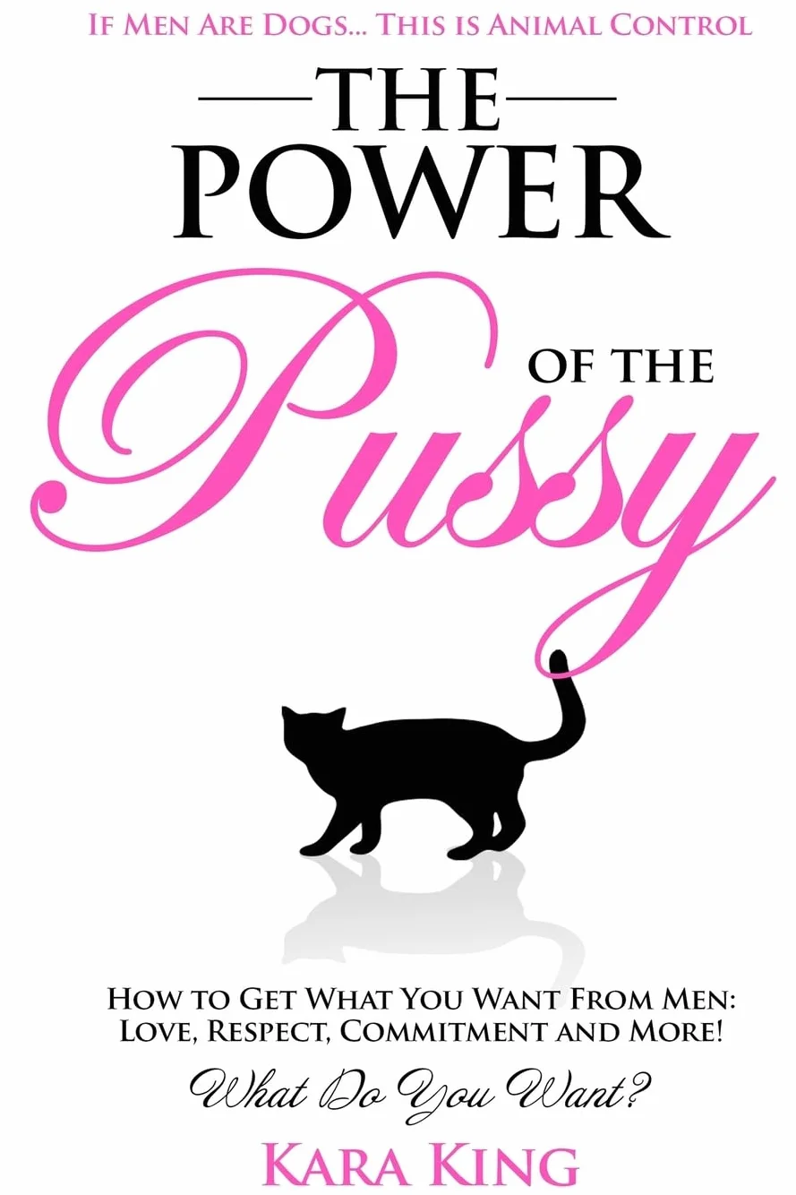 The Power of the Pussy: Get What You Want From Men: Love, Respect, Commitment and More!: 1