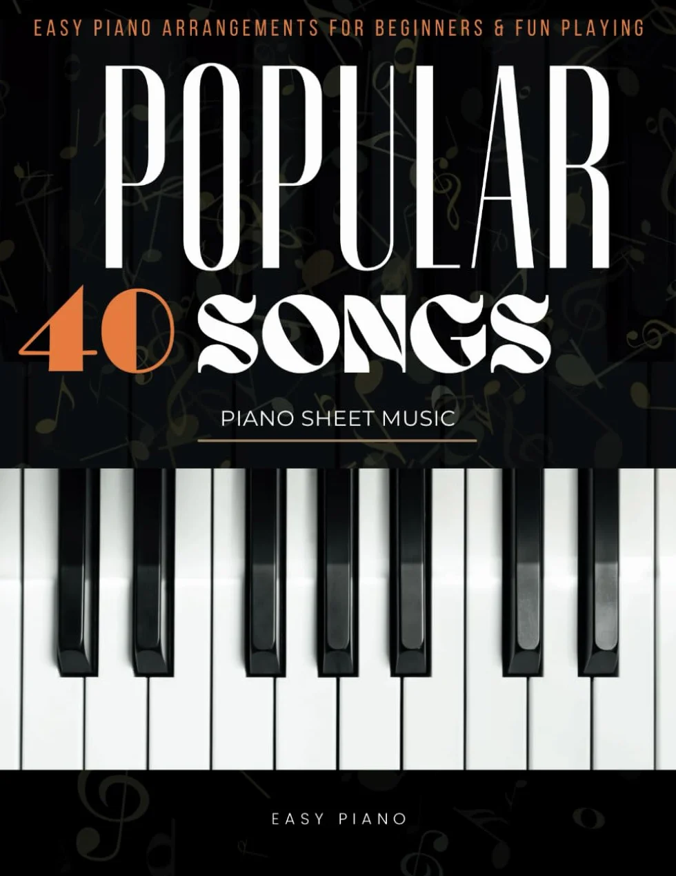 40 Popular Songs Piano Sheet Music: Easy Piano Arrangements for Beginners & Fun Playing
