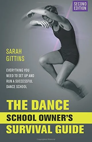 The Dance School Owner's Survival Guide: Everything You Need To Set Up And Run A Successful Dance School