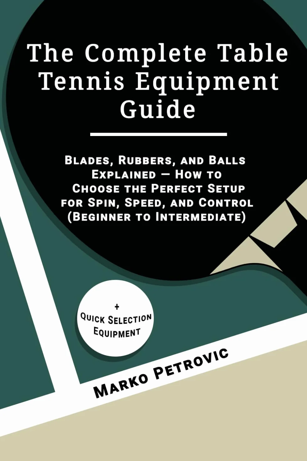 The Complete Table Tennis Equipment Guide: Blades, Rubbers, and Balls Explained — How to Choose the Perfect Setup for Spin, Speed, and Control (Beginner to Intermediate)