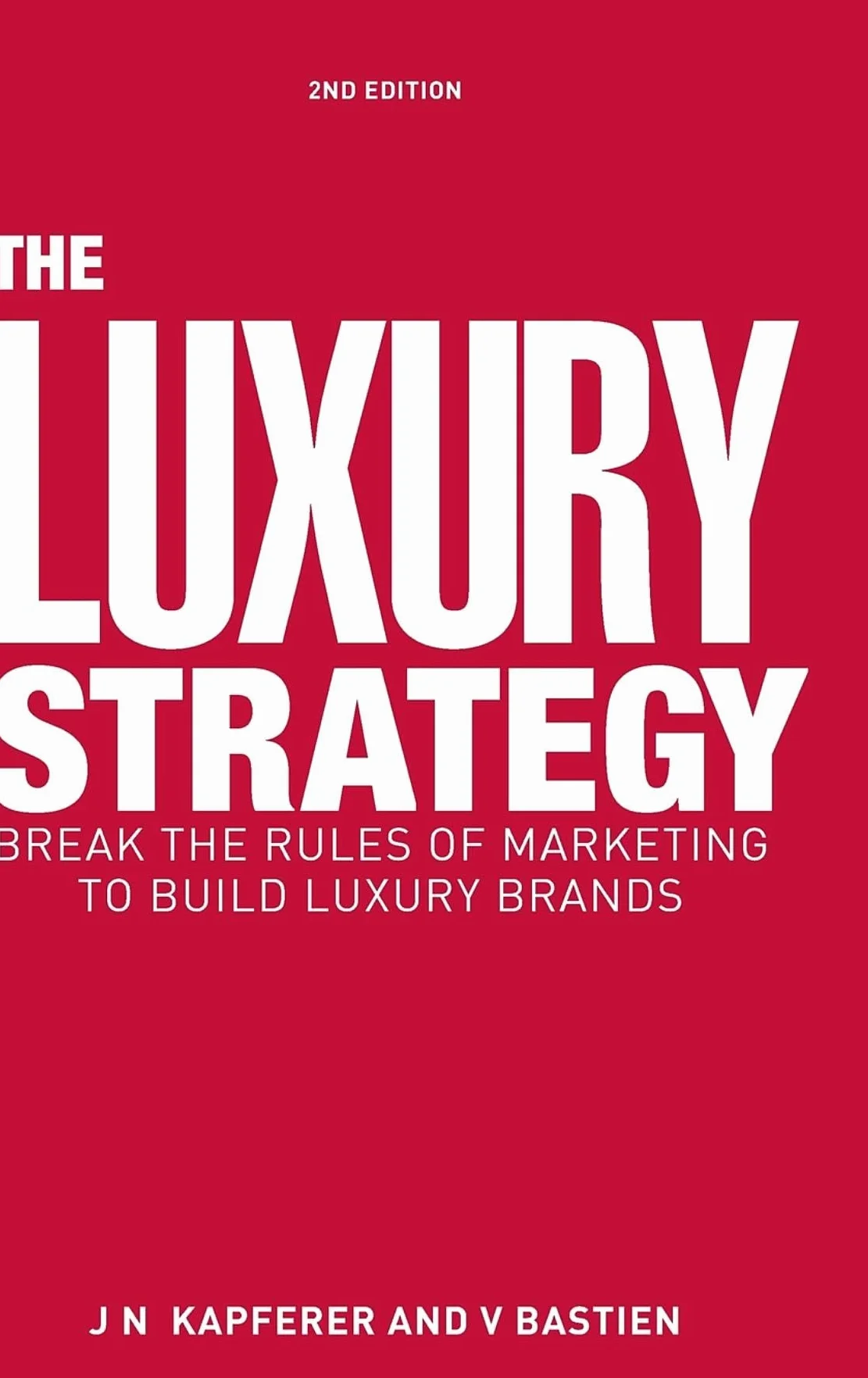 The Luxury Strategy: Break the Rules of Marketing to Build Luxury Brands