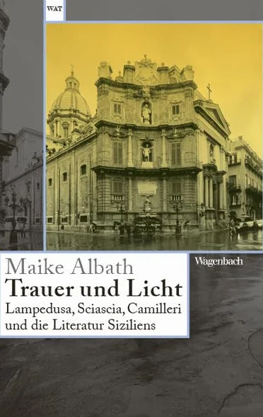 Trauer und Licht: Lampedusa, Sciascia, Camilleri und die Literatur Siziliens