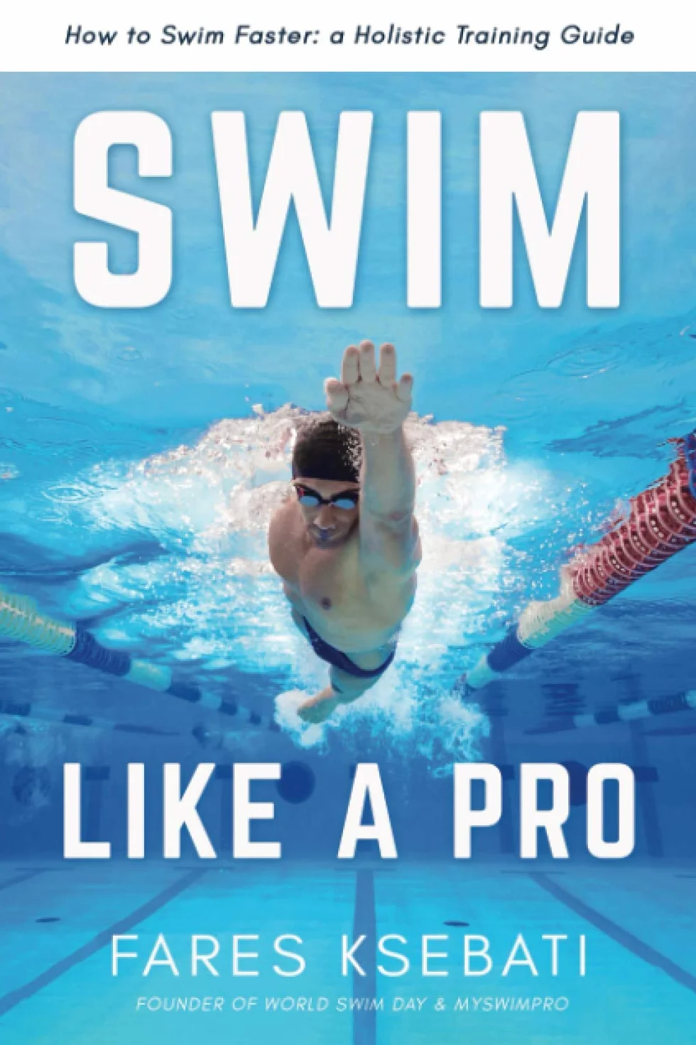 Swim Like A Pro: A Holistic Training Guide on How to Swim Faster & Smarter: 1