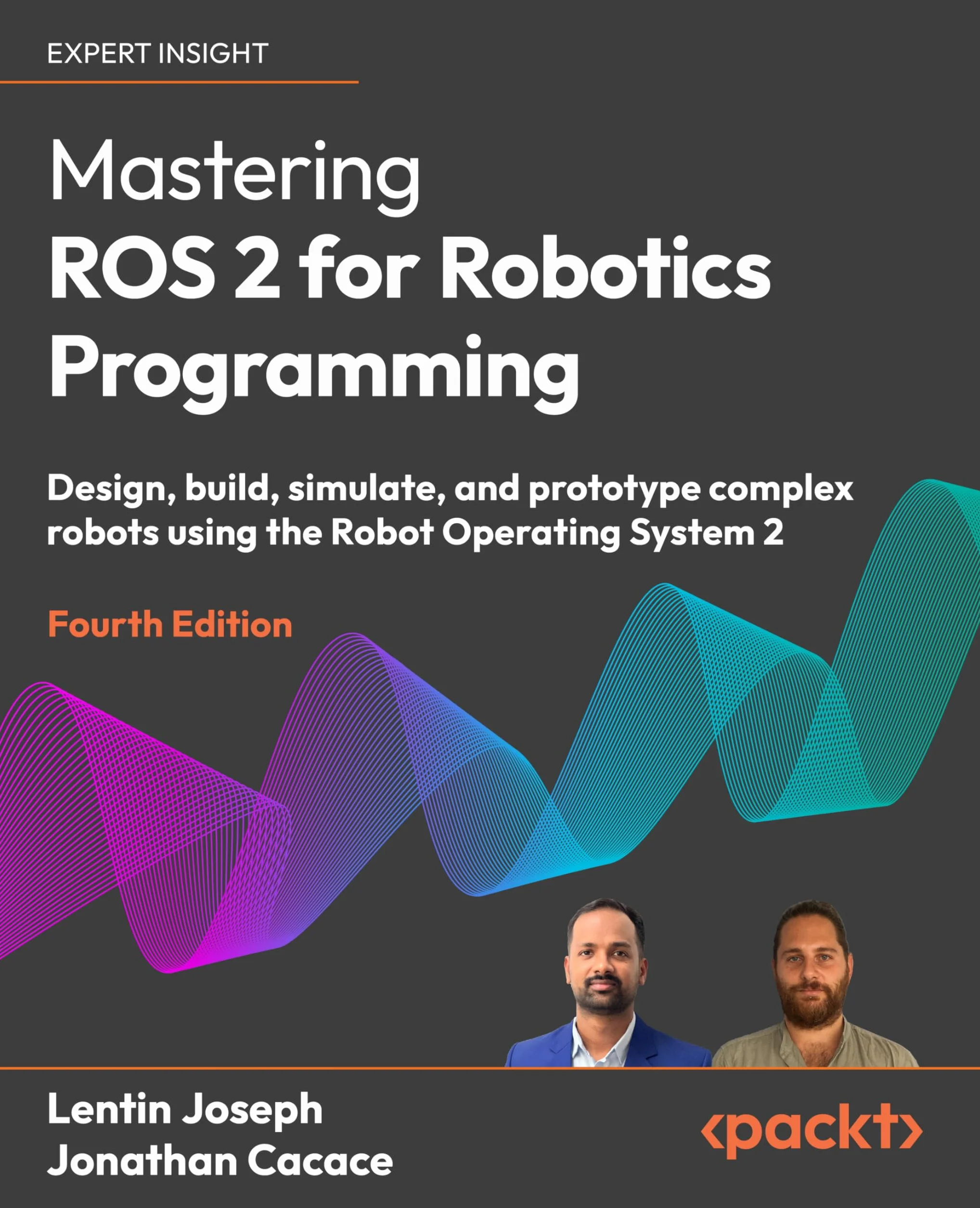 Mastering ROS 2 for Robotics Programming Fourth Edition: Design, Build, Simulate, and Prototype Complex Robots