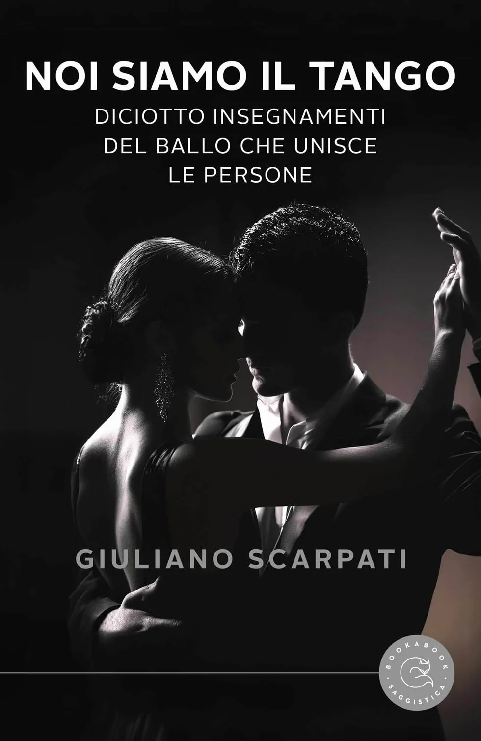 Noi siamo il tango. Diciotto insegnamenti del ballo che unisce le persone