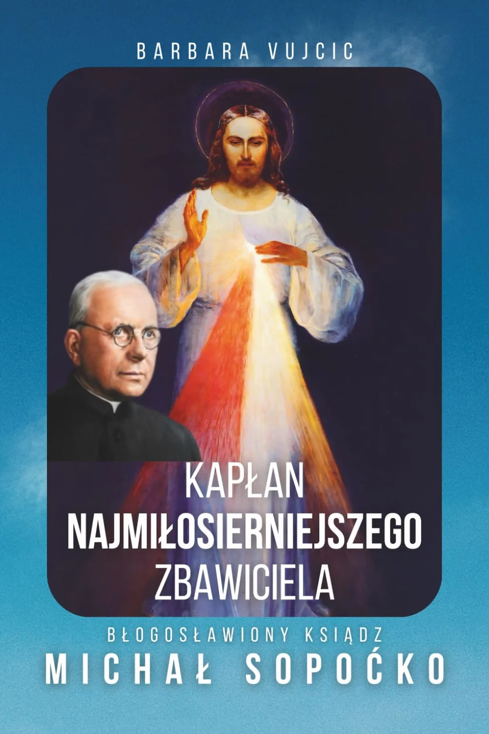 Kapłan Najmiłosierniejszego Zbawiciela: Bł. Ks. Michał Sopoćko