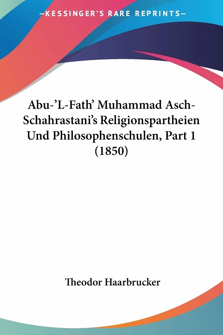 Abu-'L-Fath' Muhammad Asch-Schahrastani's Religionspartheien Und Philosophenschulen, Part 1 (1850)
