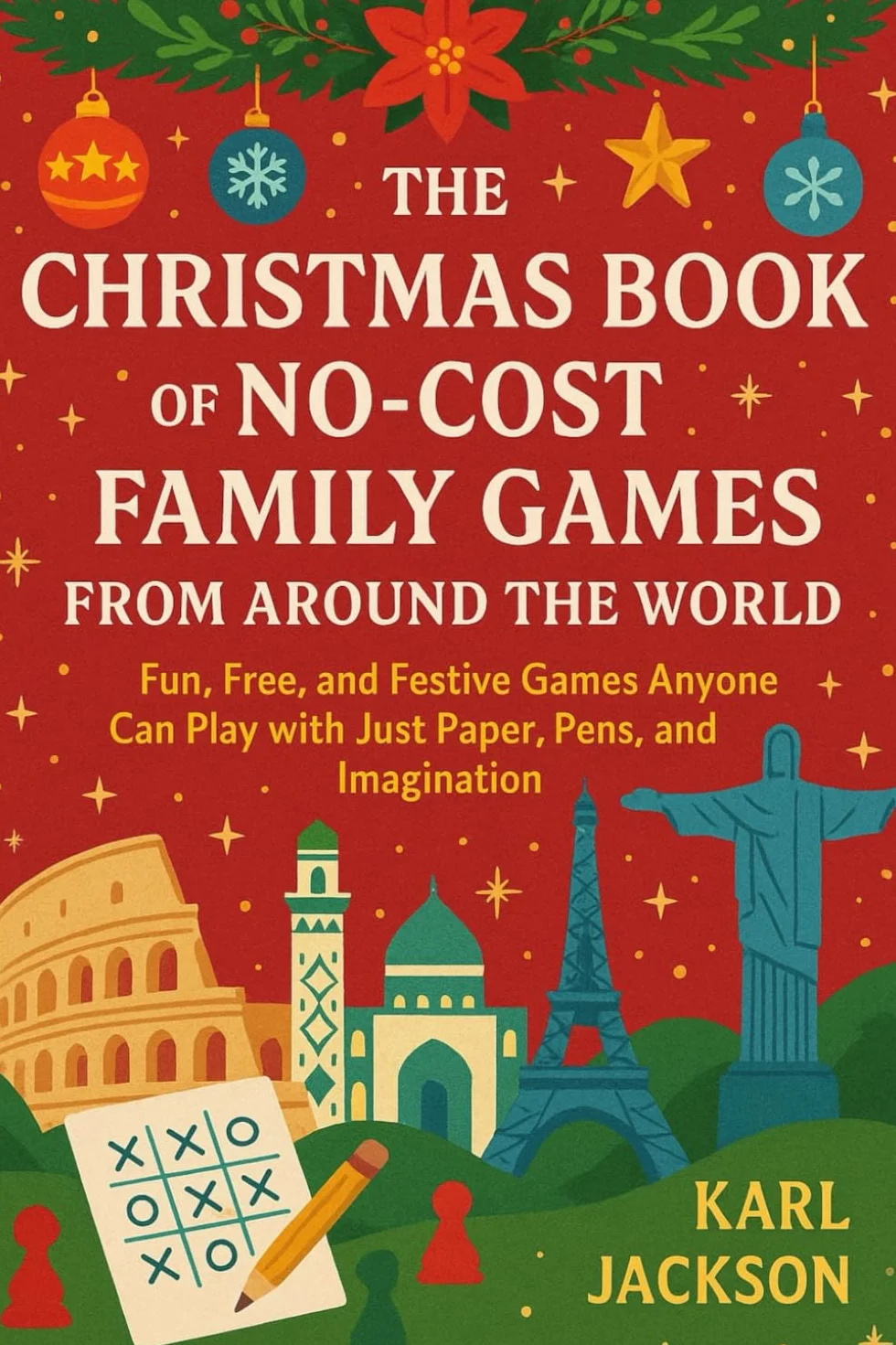 The Christmas Book of No-Cost Family Games From Around the World: 60+ Zero-Cost Games, Global Holiday Play, and Screen-Free Activities for the Whole Family