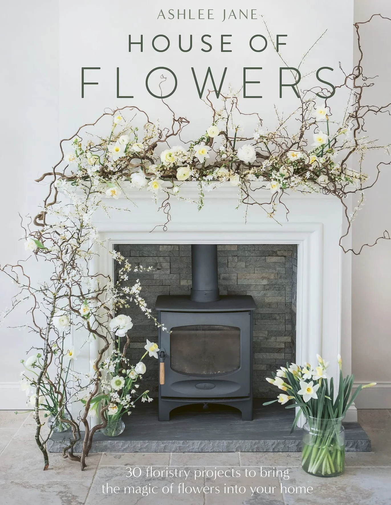 The House of Flowers: 25 Floristry Projects to Bring the Magic of Flowers Into Your Home