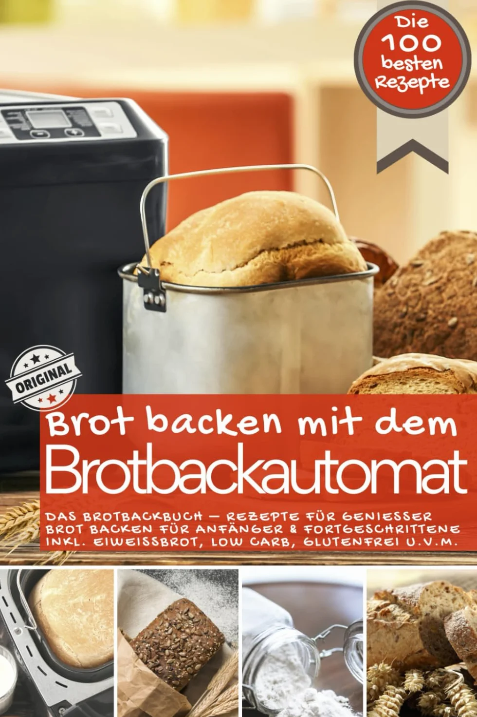 Brot backen mit dem Brotbackautomat DAS ORIGINAL: Das Brotbackbuch - Rezepte für Genießer - Brot backen für Anfänger & Fortgeschrittene inkl. Eiweißbrot, Low Carb, glutenfrei u.v.m.