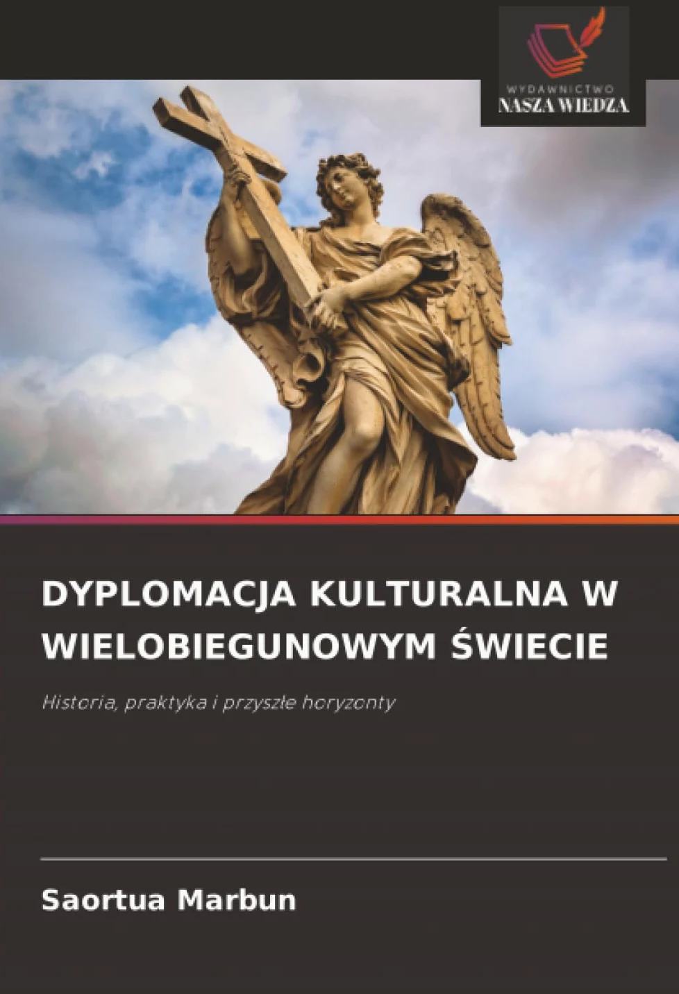 DYPLOMACJA KULTURALNA W WIELOBIEGUNOWYM ¿WIECIE: Historia, praktyka i przysz¿e horyzonty