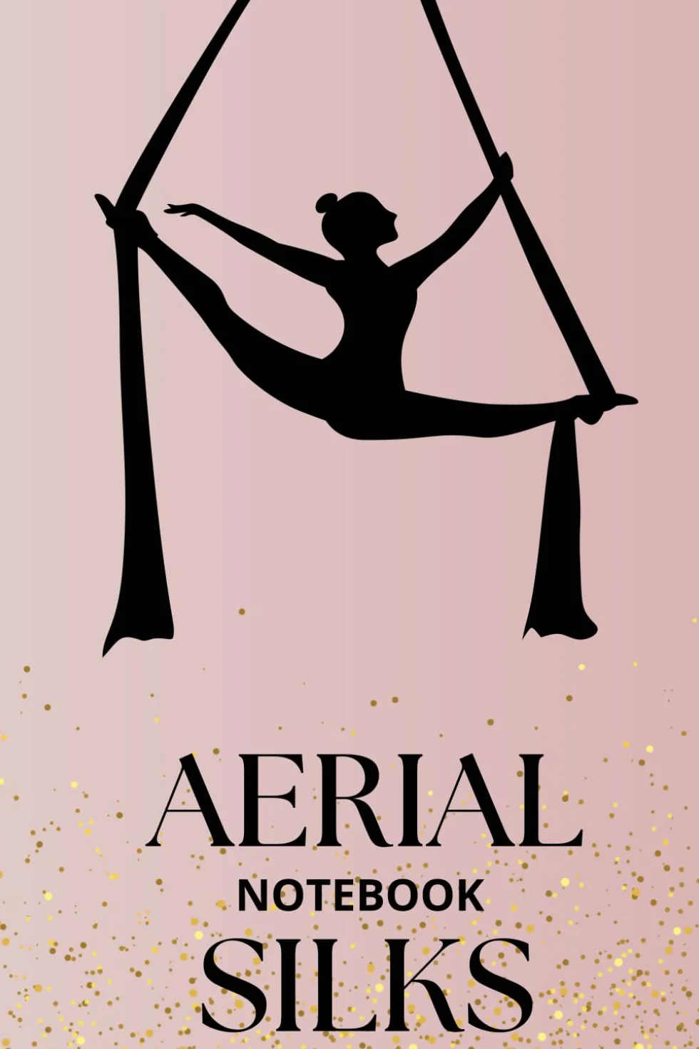 AERIAL SILKS NOTEBOOK: Training notebook for recording progress, tricks, and dreams in the air