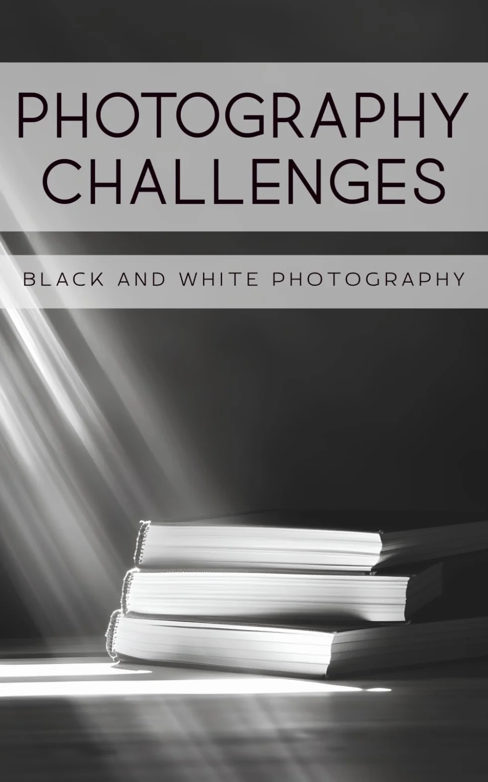 Black and White Photography: 50 Tasks & Ideas for Photography Enthusiasts