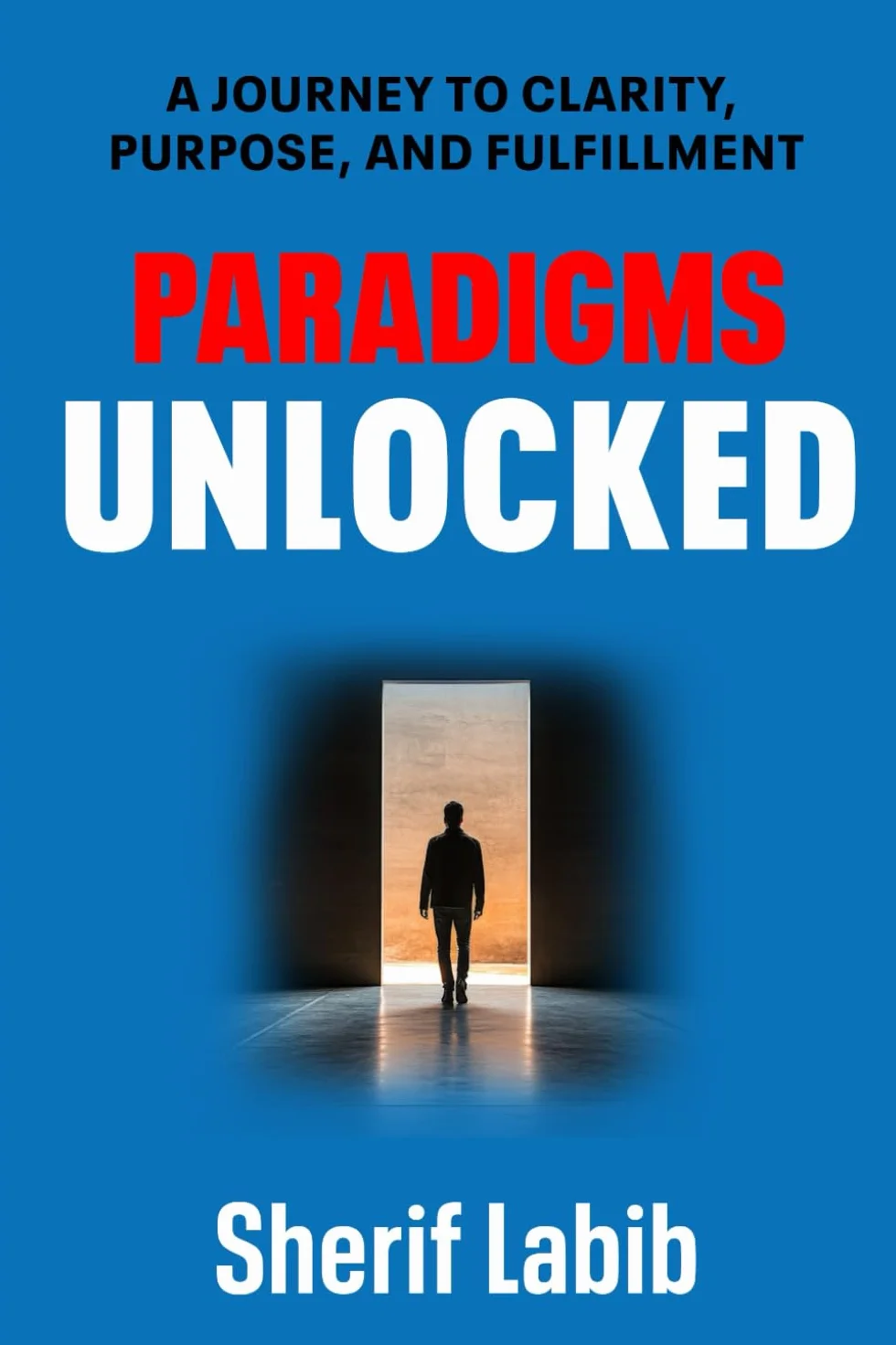 Paradigms Unlocked: A Journey to Clarity, Purpose, and Fulfillment