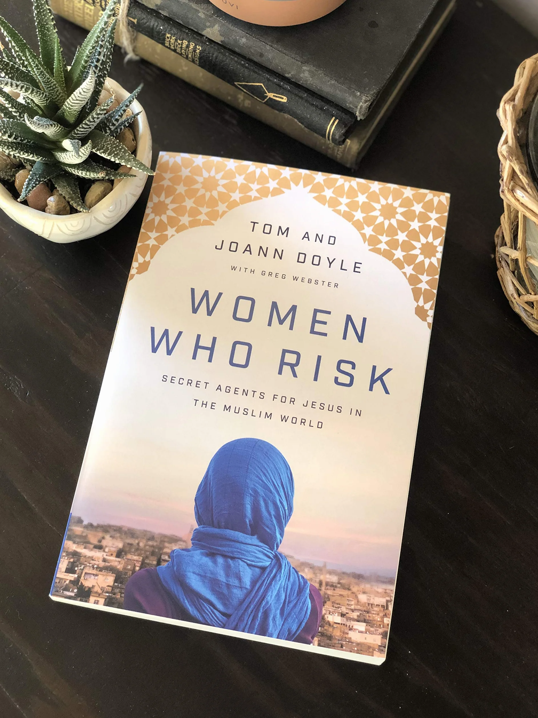 Women Who Risk: Secret Agents for Jesus in the Muslim World