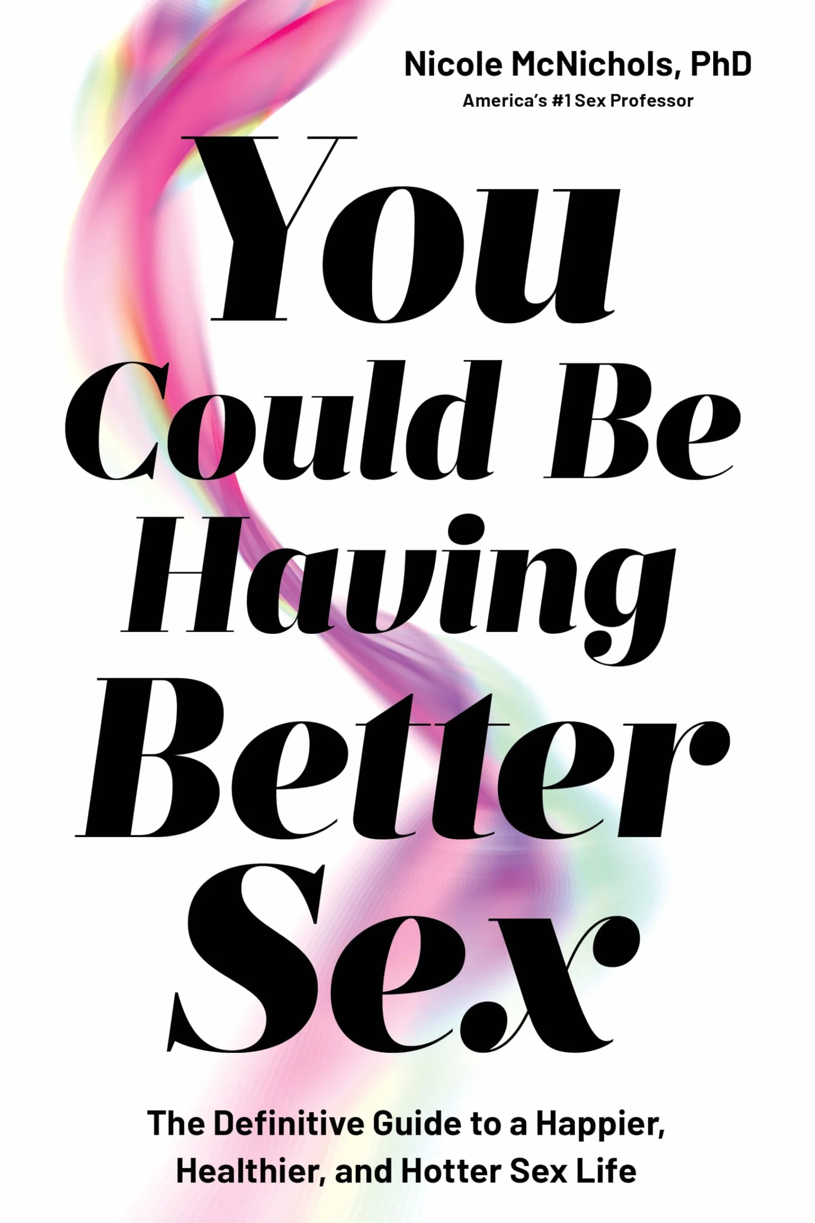 You Could Be Having Better Sex: The Definitive Guide to a Happier, Healthier, and Hotter Sex Life