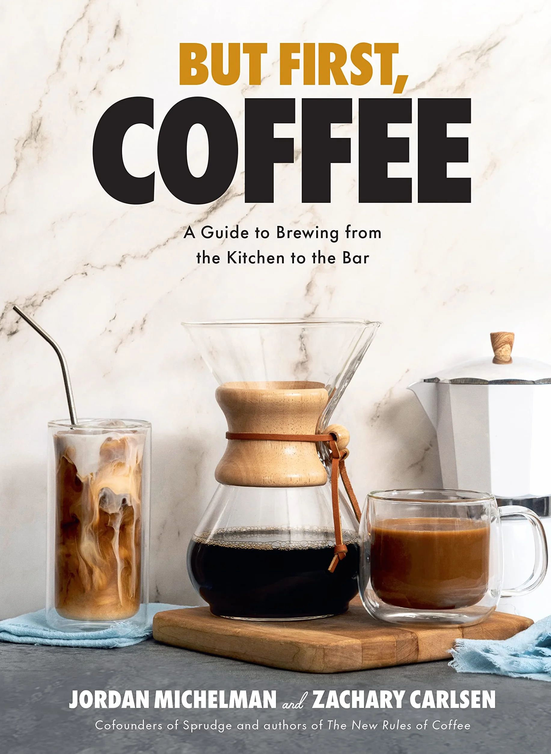 But First, Coffee: A Guide to Brewing from the Kitchen to the Bar - A Coffee Book