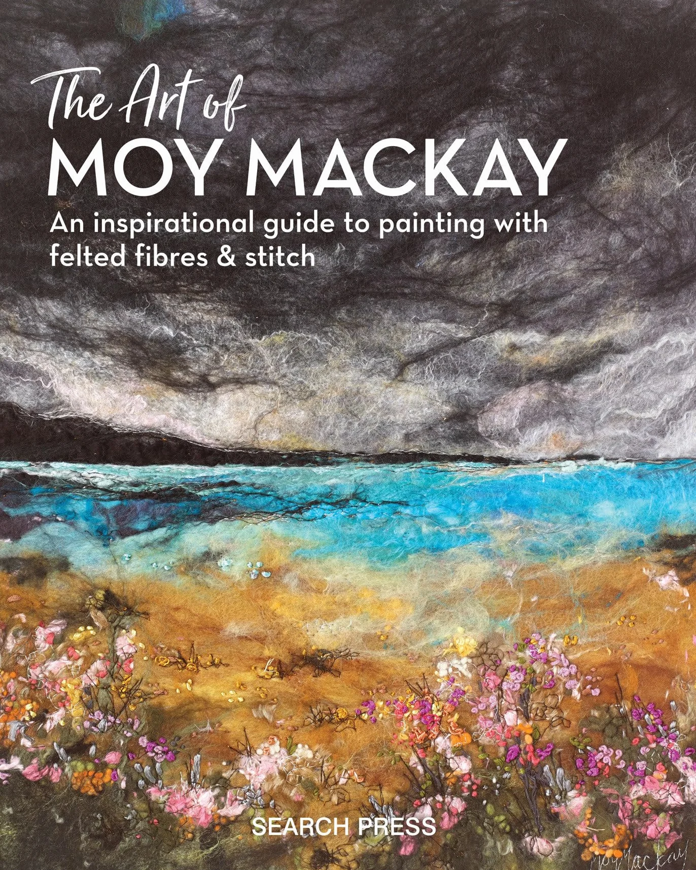 Moy MacKay The Art of Painting with Felted Fibres & Stitch Inspirational Guide
