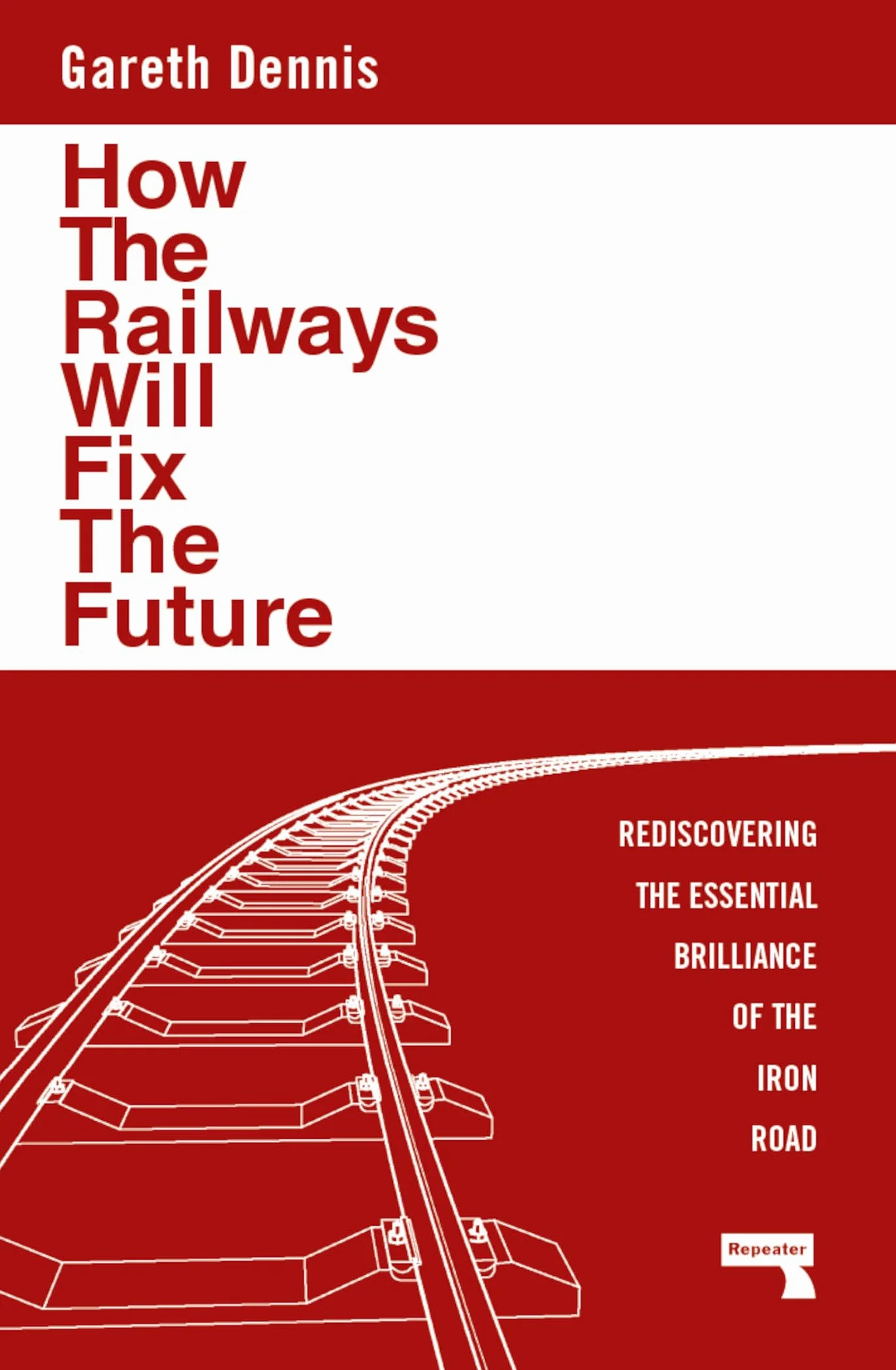 How the Railways Will Fix the Future: Rediscovering the Essential Brilliance of the Iron Road
