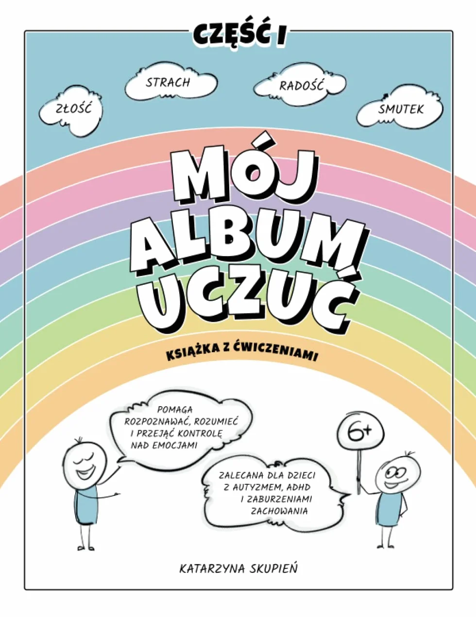 Mój Album Uczuć Radość Strach Złość Smutek Część I: Książka z ćwiczeniami. Pomaga rozpoznawać, rozumieć i przejąć kontrolę nad emocjami, zalecana dla dzieci z autyzmem, ADHD i zaburzeniami zachowania
