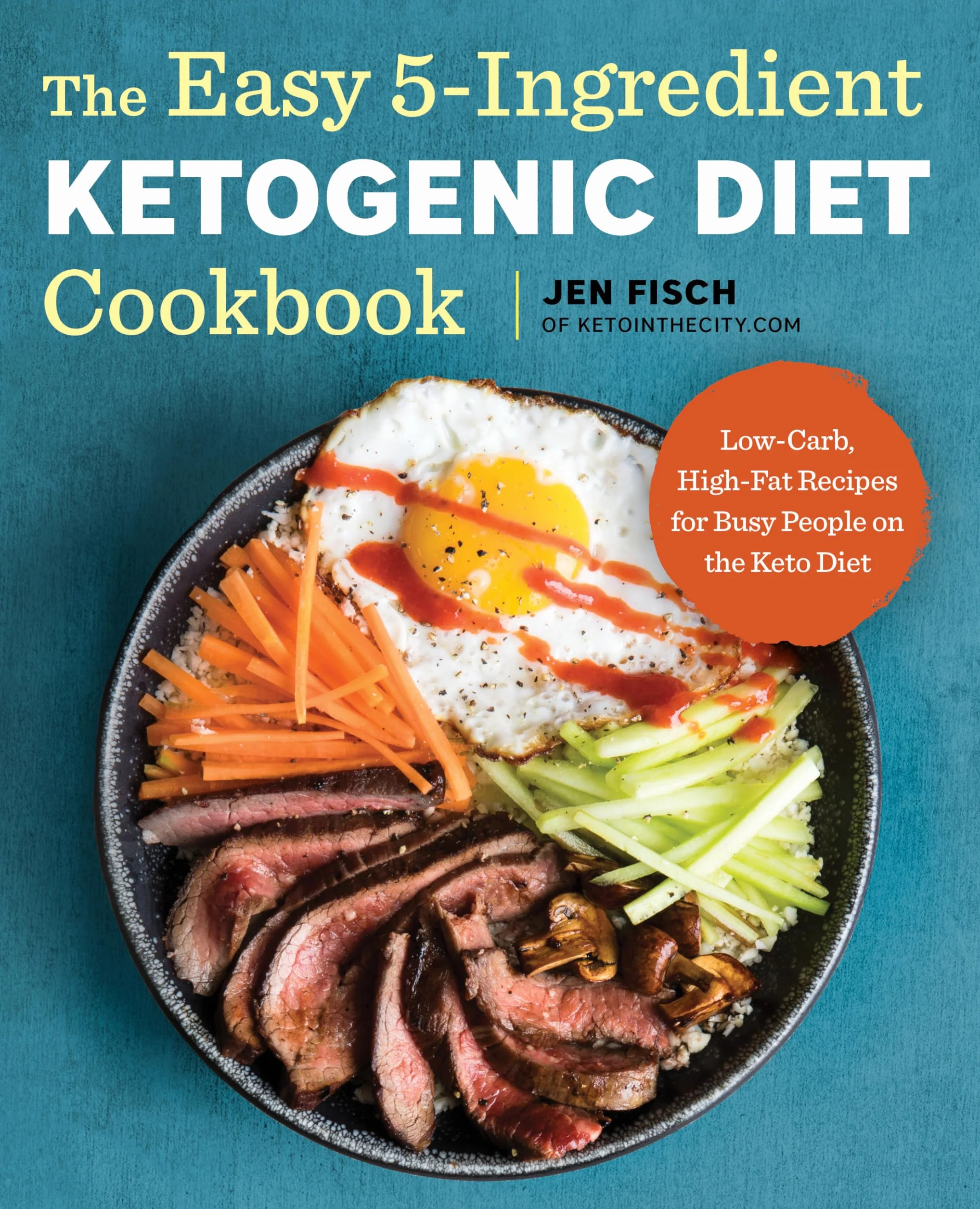 The Easy 5-Ingredient Ketogenic Diet Cookbook: Low-Carb, High-Fat Recipes for Busy People on the Keto Diet
