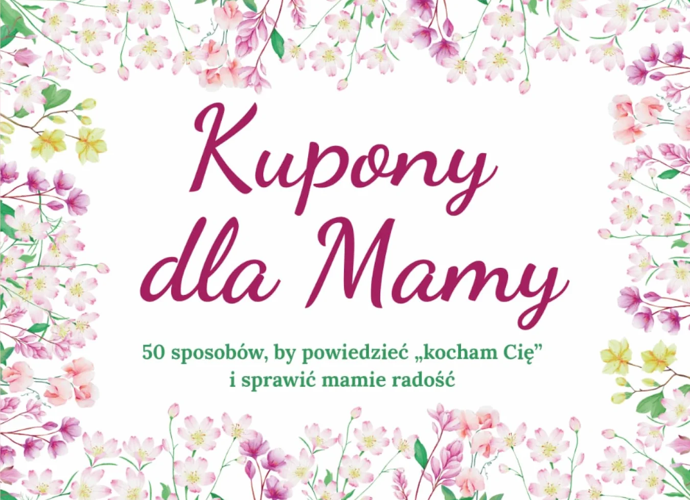 Kupony dla mamy: 50 sposobów, by powiedzieć „kocham Cię” i sprawić mamie radość - idealny prezent na Dzień Matki, urodziny i święta