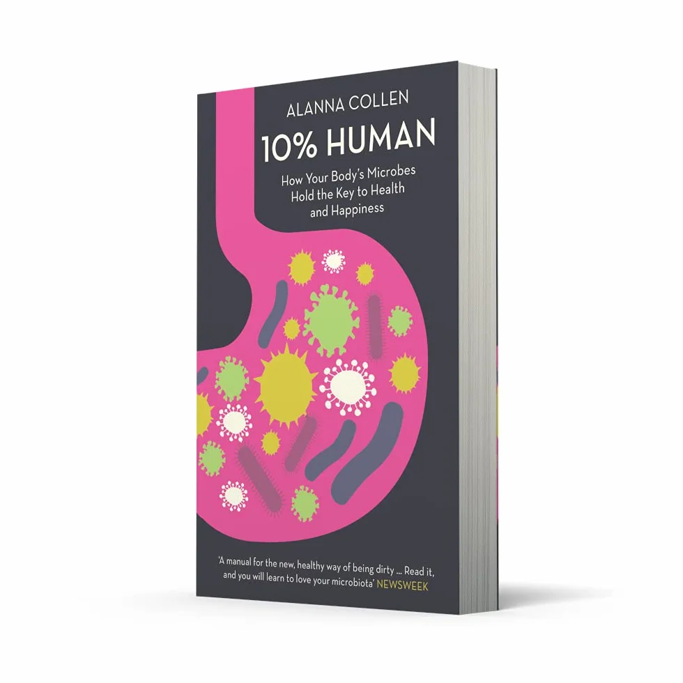 10% Human: How Your Body’s Microbes Hold the Key to Health and Happiness